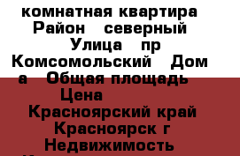 6: комнатная квартира › Район ­ северный › Улица ­ пр.Комсомольский › Дом ­ 1а › Общая площадь ­ 120 › Цена ­ 4 700 000 - Красноярский край, Красноярск г. Недвижимость » Квартиры продажа   